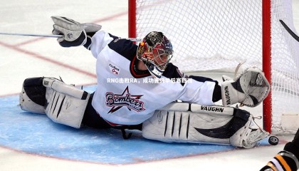 球速体育平台-RNG击败RA，成功晋级季后赛四强