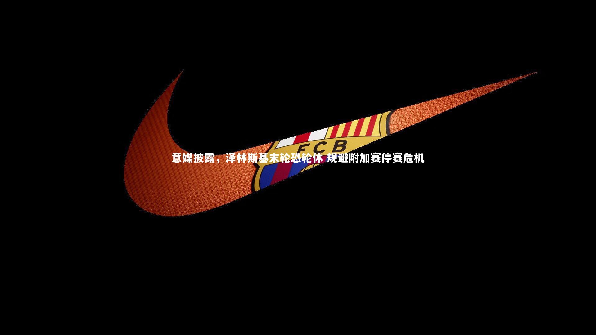 意媒披露，泽林斯基末轮恐轮休 规避附加赛停赛危机